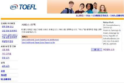 4. 서비스항목중 [Send Additional Score Report(s) to Institutions] 를 선택하십시오. 5. 다음페이지에나타나는 [ 시험날짜 /Test Dates] 항목중 TOEFL Reporting 할 [ 해당날짜 ] 을선택한후 [ 계속 ] 을누르십시오. 6.