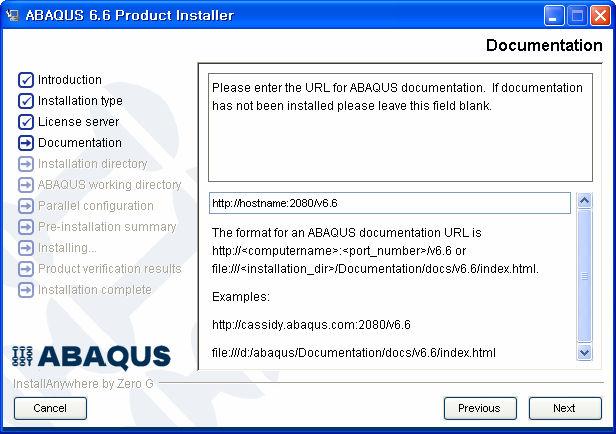 3. ABAQUS License Server 를기입하고 Next 를선택합니다.(hostname 이나 IP 주소를입력하면 됩니다.) 4. Documentation 위치를선택하고 Next 를선택합니다. Documentation 의 URL 은아래와같습니다. doc_root = http://doc_server:port/v6.