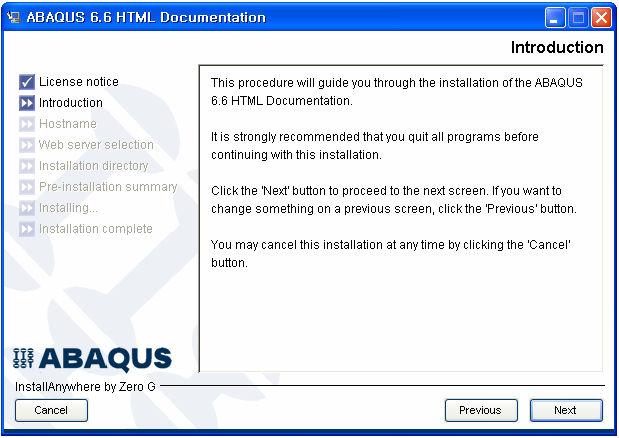 2. ABAQUS Documentation 설치 ABAQUS Version 6.6 Documentation 은 HTML 형태로지원됩니다. 별도의설치 CD 가제공되며, 1GB 정도의하드디스크용량을필요로합니다. 그리고사용가능한 Web browser 는 Windows 운영체계에서는 Netscape 7, Internet Explorer 6.0, Mozilla 1.