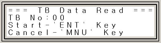 3.2 TB DATA 읽어오기 Key Pad 의 READ' 키를누르거나 MENU' 키를눌러서 1번 TB Data Read를 선택합니다. 아래의그림은 DATA 읽어오기화면입니다. 2 번째줄에 ' TB No:00' 가있으며여기에 Cursor 가깜박이고있습니다.