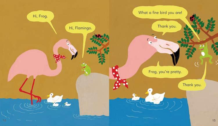 The flamingo and the frog are nice to each other, right? The flamingo is wearing a red bandana. The frog says something nice to the flamingo on page 15. What does the frog say?