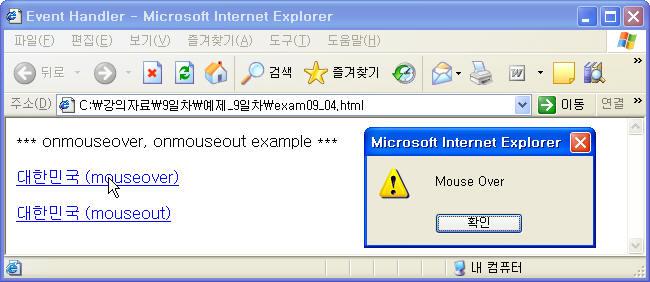 4) onmouseover, onmouseout http://www.korea.go.kr 로링크되는 " 대한민국 " 하이퍼링크텍스트에마우스를올려놓으면 "Mouse Over" 메시지상자를, 마우스를아웃시키면 "Mouse Out" 메시지상자를표시한다. <exam09_04.html> <script language="javascript"> <!