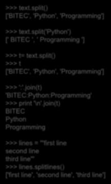 문자열메쏘드 (method) 2/2 문자열분리와결합 >>> text.split() ['BITEC', 'Python', 'Programming'] >>> text.split('python') [' BITEC ', ' Programming '] split() : 안에아무런인자가없으면공백을기준으로문자열을분리후리스트형태로반환한다.