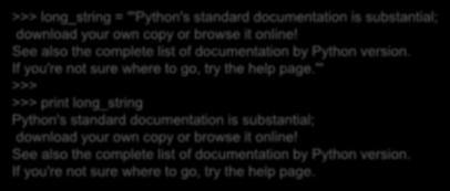 여러줄문자열 또는 를세개연속해서사용함. 표현식내의모든텍스트는쓰여진그대로표현됨 >>> long_string = '''Python's standard documentation is substantial; download your own copy or browse it online!