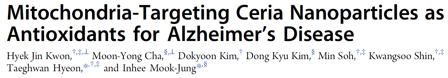 01. 국내외 뇌 연구 학술 동향 2. 알츠하이머 병의 미토콘드리아 타깃 세륨 나노입자 항산화제 ACS Nano 2016 10, 2860 2870 미토콘드리아 산화적 스트레스는 알츠하이머 병을 포함한 퇴행성 신경질환의 핵심 병리학적 요소임. 미토콘드리아 기능 장애에 따른 비정상적 반응성 산소종 (ROS)의 생성은 신경세포의 사멸을 초래할 수 있음.