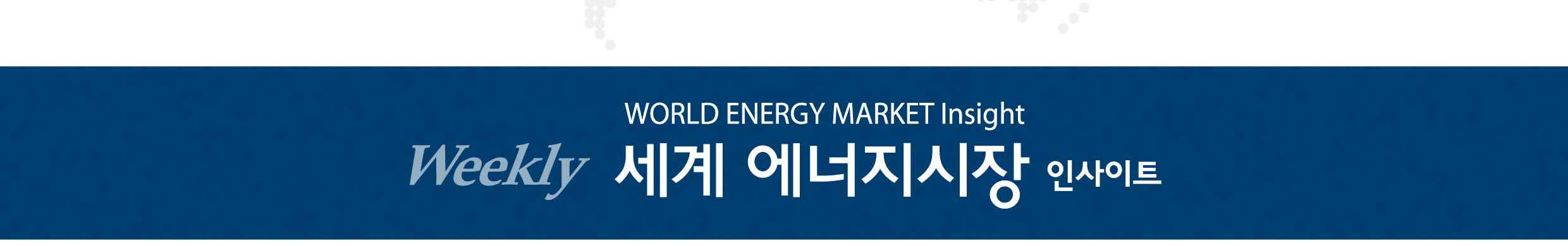 WORLD ENERGY MARKET Insight Weekly 주요