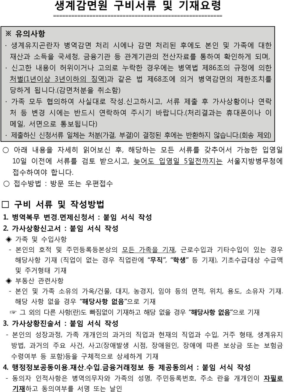 (회송 제외) 아래 내용을 자세히 읽어보신 후, 해당하는 모든 서류를 갖추어서 가능한 입영일 10일 이전에 서류를 검토 받으시고, 늦어도 입영일 5일전까지는 서울지방병무청에 접수하여야 합니다. 접수방법 : 방문 또는 우편접수 구비 서류 및 작성방법 1. 병역복무 변경 면제신청서 : 붙임 서식 작성 2.