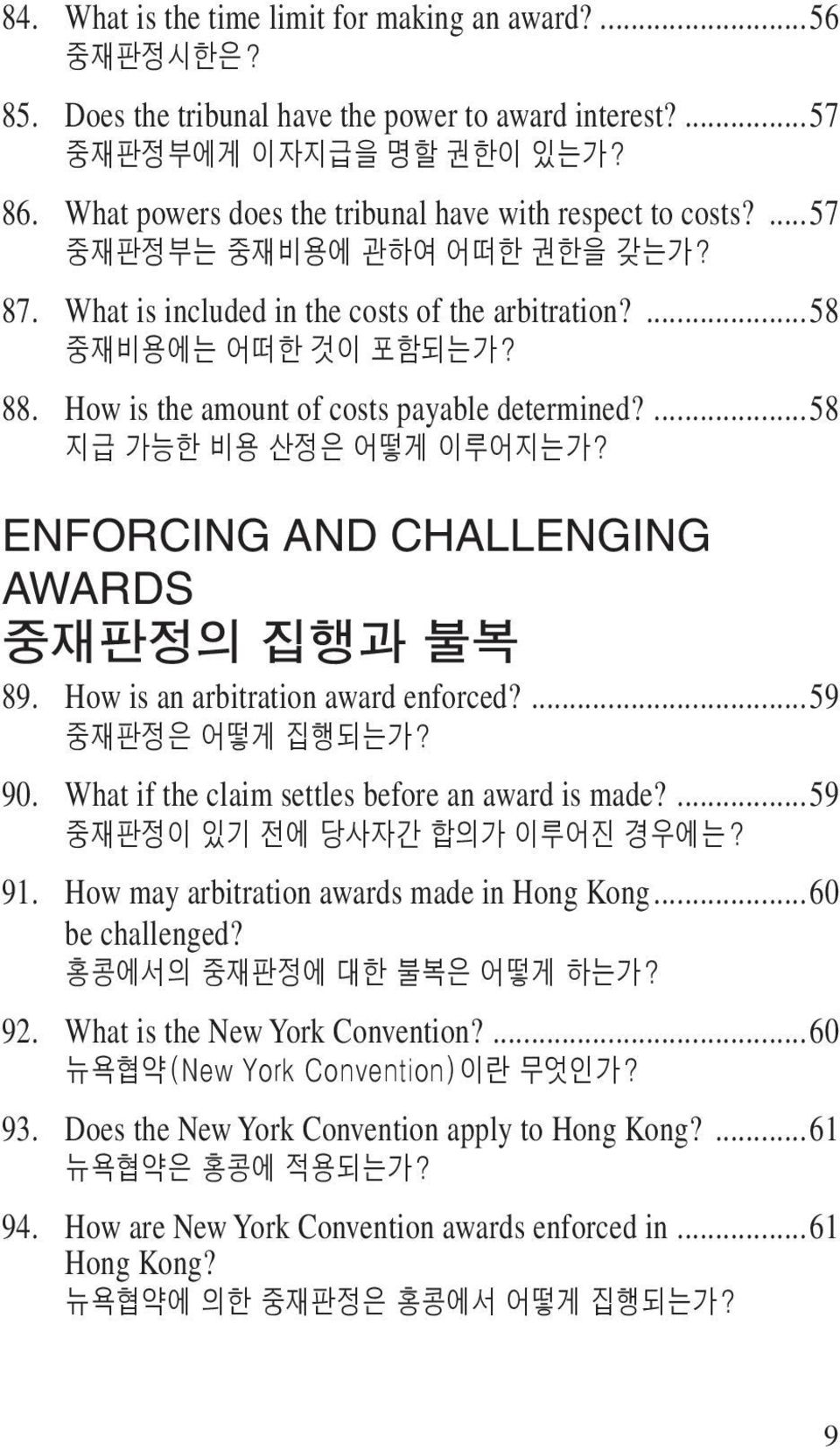 How is the amount of costs payable determined?...58 지급 가능한 비용 산정은 어떻게 이루어지는가? Enforcing and Challenging Awards 중재판정의 집행과 불복 89. How is an arbitration award enforced?...59 중재판정은 어떻게 집행되는가? 90.
