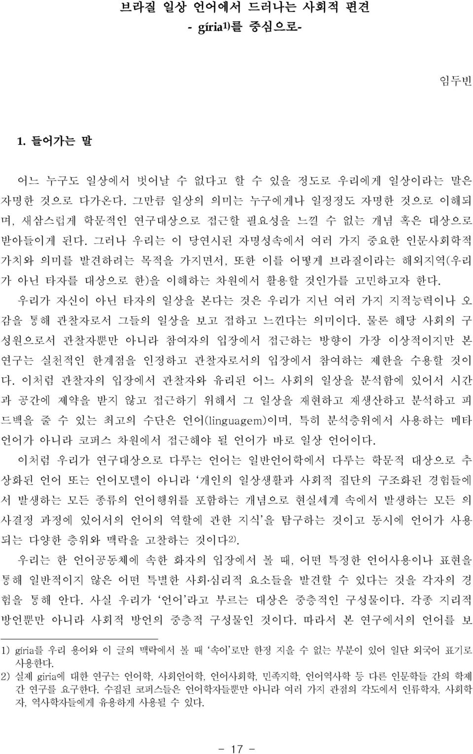 그러나 우리는 이 당연시된 자명성속에서 여러 가지 중요한 인문사회학적 가치와 의미를 발견하려는 목적을 가지면서, 또한 이를 어떻게 브라질이라는 해외지역( 우리 가 아닌 타자를 대상으로 한) 을 이해하는 차원에서 활용할 것인가를 고민하고자 한다.