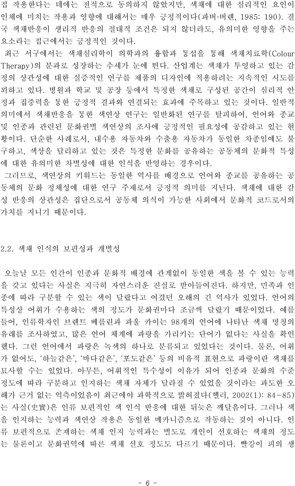 병원과 학교 및 공장 등에서 특정한 색채로 구성된 공간이 심리적 안 정과 집중력을 통한 긍정적 결과와 연결되는 효과에 주목하고 있는 것이다. 일반적 의미에서 색채반응을 통한 색연상 연구는 일반화된 연구를 탈피하여, 언어와 종교 및 인종과 관련된 문화권별 색연상의 조사에 긍정적인 필요성에 공감하고 있는 현 황이다.