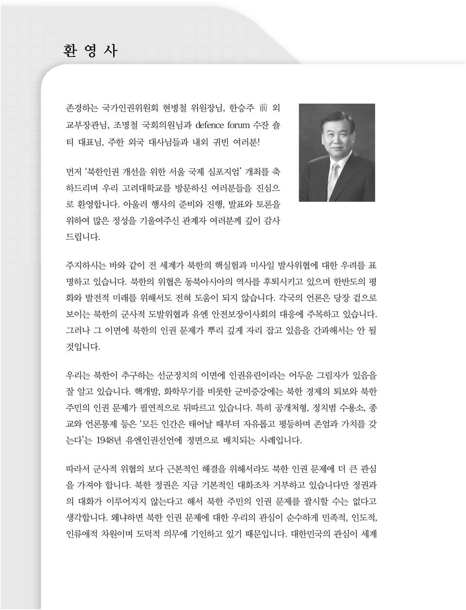 각국의 언론은 당장 겉으로 보이는 북한의 군사적 도발위협과 유엔 안전보장이사회의 대응에 주목하고 있습니다. 그러나 그 이면에 북한의 인권 문제가 뿌리 깊게 자리 잡고 있음을 간과해서는 안 될 것입니다. 우리는 북한이 추구하는 선군정치의 이면에 인권유린이라는 어두운 그림자가 있음을 잘 알고 있습니다.