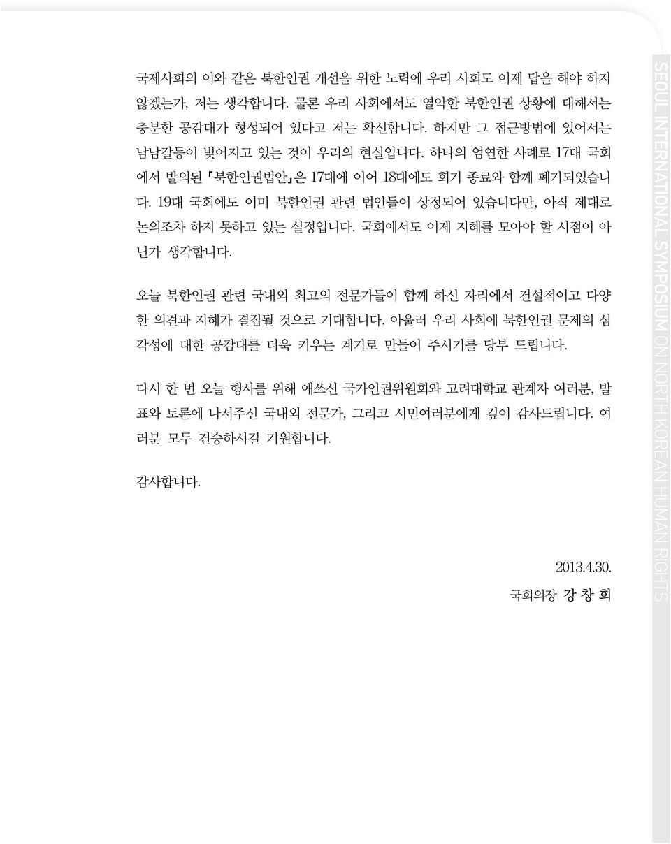 19대 국회에도 이미 북한인권 관련 법안들이 상정되어 있습니다만, 아직 제대로 논의조차 하지 못하고 있는 실정입니다. 국회에서도 이제 지혜를 모아야 할 시점이 아 닌가 생각합니다.