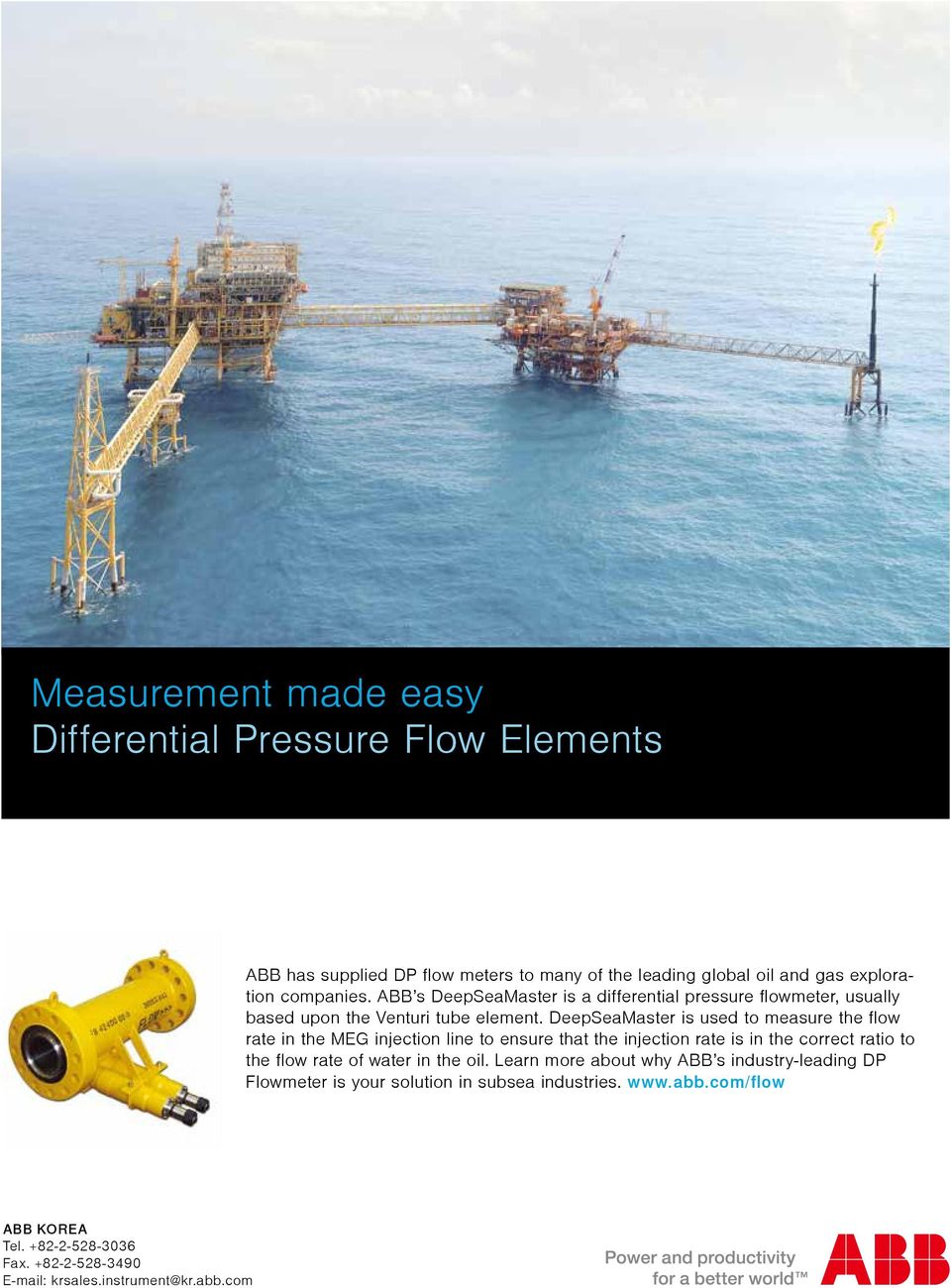 has supplied ABB s DP flow DeepSeaMaster meters to many is a of differential the leading pressure global oil flowmeter, and gas usually explora- ABB ABB has supplied DP flow meters to many of the