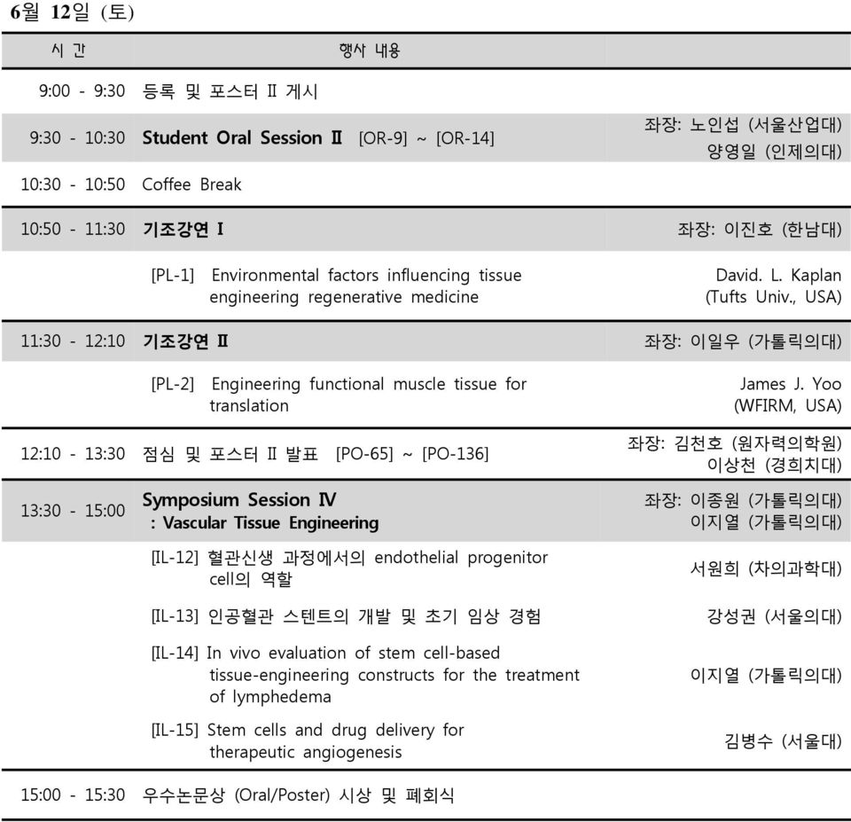 , USA) :0 - :0 기조강연 II 좌장: 이일우 (가톨릭의대) [PL-] Engineering functional muscle tissue for translation :0 - :0 점심 및 포스터 II 발표 [PO-65] ~ [PO-6] James J.