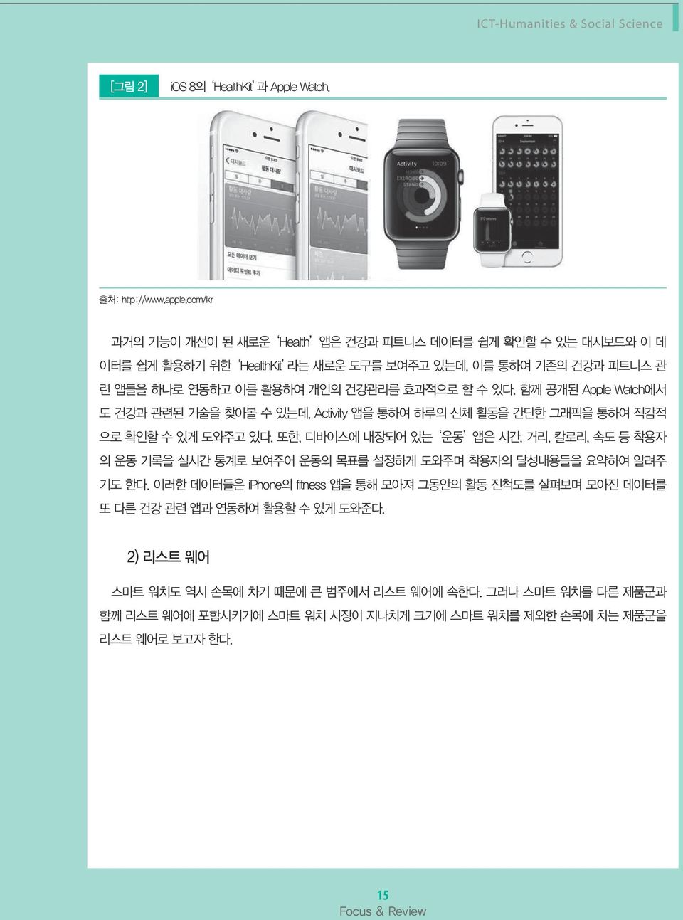 함께 공개된 Apple Watch에서 도 건강과 관련된 기술을 찾아볼 수 있는데, Activity 앱을 통하여 하루의 신체 활동을 간단한 그래픽을 통하여 직감적 으로 확인할 수 있게 도와주고 있다.