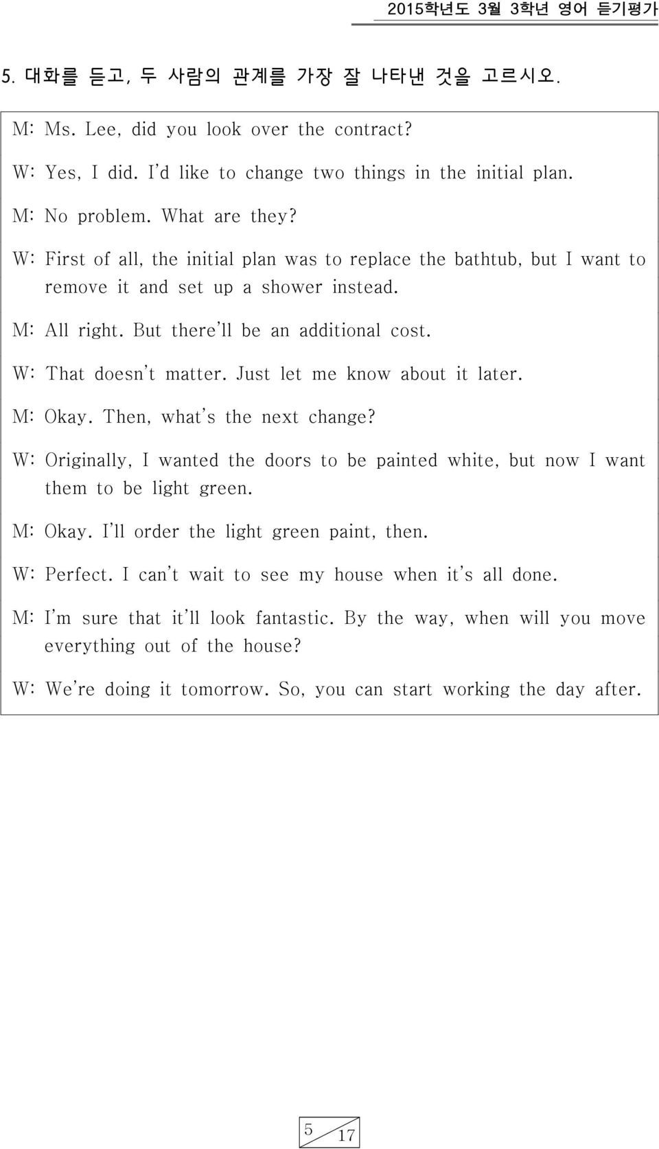 Just let me know about it later. M: Okay. Then, what s the next change? W: Originally, I wanted the doors to be painted white, but now I want them to be light green. M: Okay. I ll order the light green paint, then.