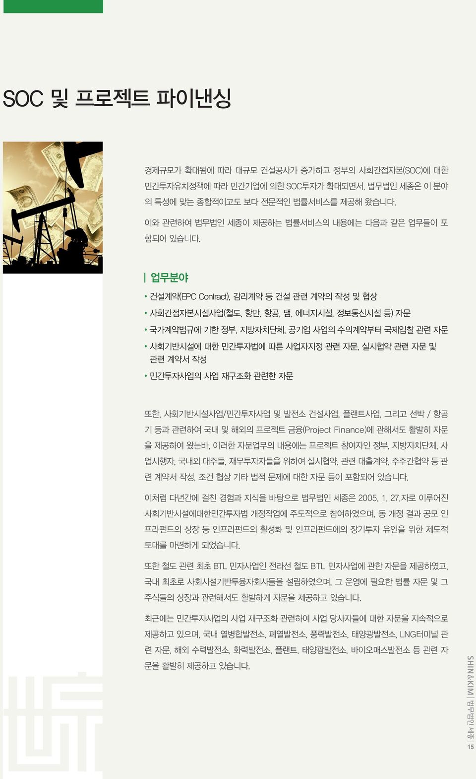 업무분야 건설계약(EPC Contract), 감리계약 등 건설 관련 계약의 작성 및 협상 사회간접자본시설사업(철도, 항만, 항공, 댐, 에너지시설, 정보통신시설 등) 자문 국가계약법규에 기한 정부, 지방자치단체, 공기업 사업의 수의계약부터 국제입찰 관련 자문 사회기반시설에 대한 민간투자법에 따른 사업자지정 관련 자문, 실시협약 관련 자문 및 관련 계약서