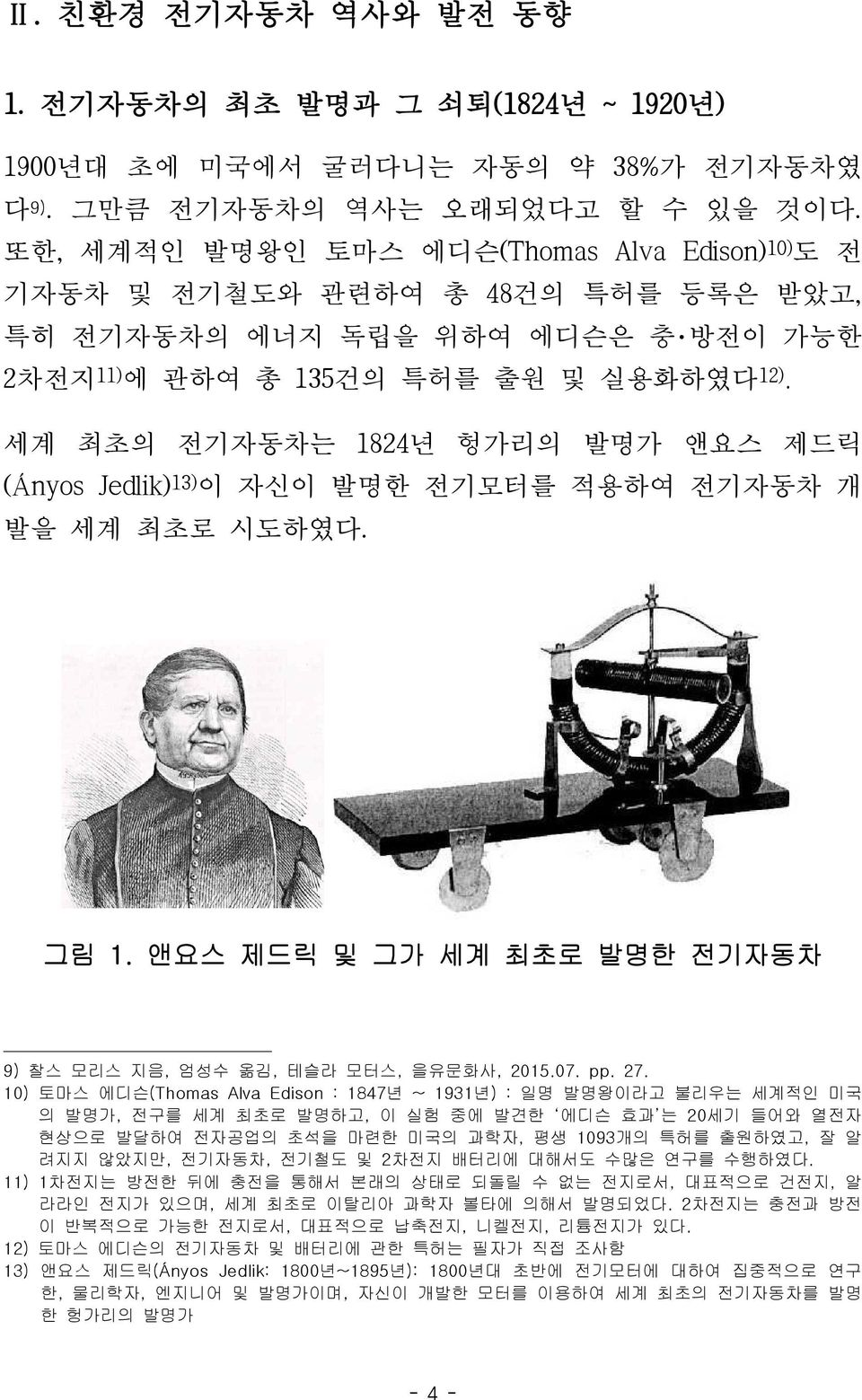 세계 최초의 전기자동차는 1824년 헝가리의 발명가 앤요스 제드릭 (Ányos Jedlik) 13) 이 자신이 발명한 전기모터를 적용하여 전기자동차 개 발을 세계 최초로 시도하였다. 그림 1. 앤요스 제드릭 및 그가 세계 최초로 발명한 전기자동차 9) 찰스 모리스 지음, 엄성수 옮김, 테슬라 모터스, 을유문화사, 2015.07. pp. 27.