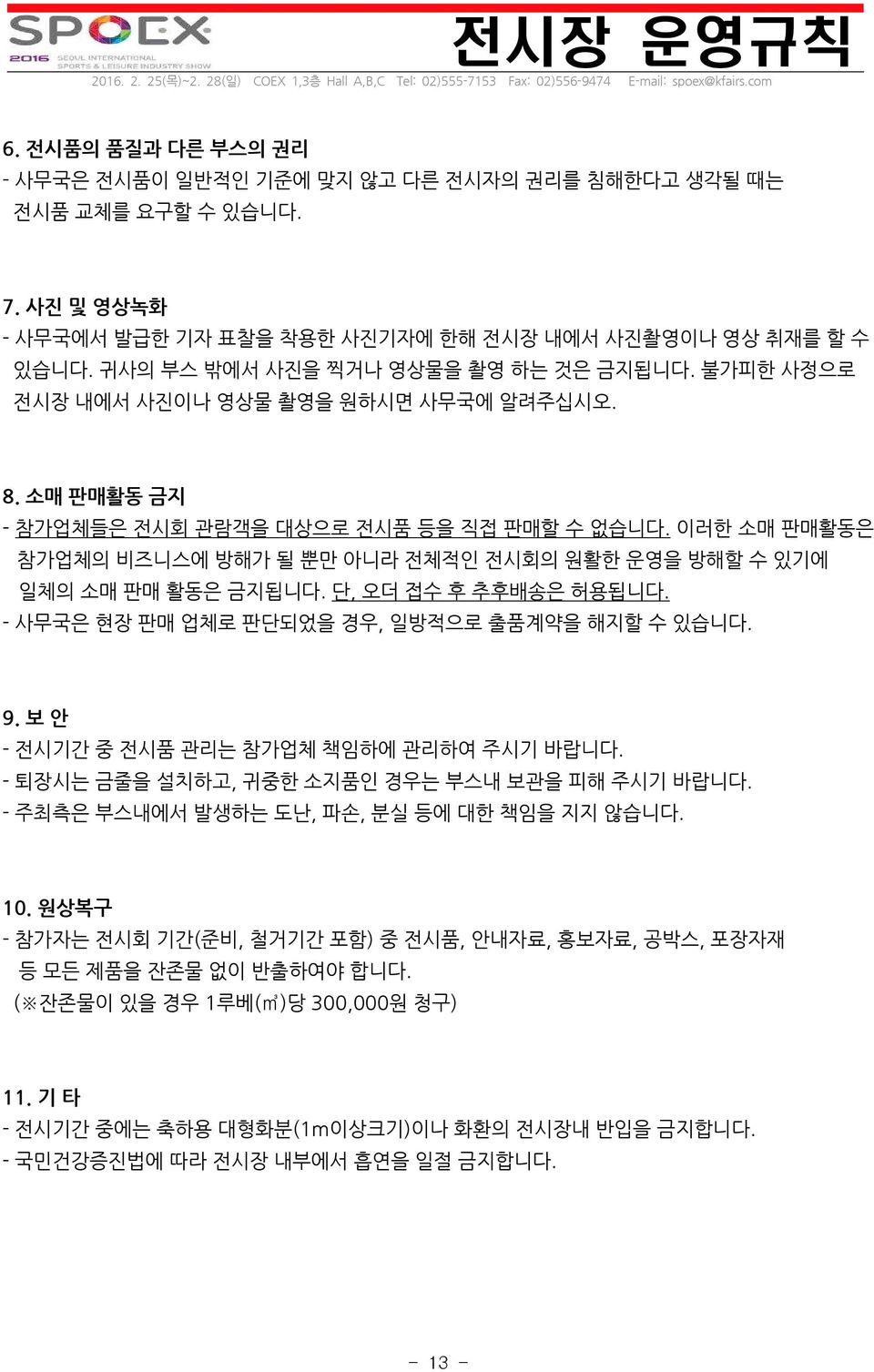 이러한 소매 판매활동은 참가업체의 비즈니스에 방해가 될 뿐만 아니라 전체적인 전시회의 원활한 운영을 방해할 수 있기에 일체의 소매 판매 활동은 금지됩니다. 단, 오더 접수 후 추후배송은 허용됩니다. - 사무국은 현장 판매 업체로 판단되었을 경우, 일방적으로 출품계약을 해지할 수 있습니다. 9.