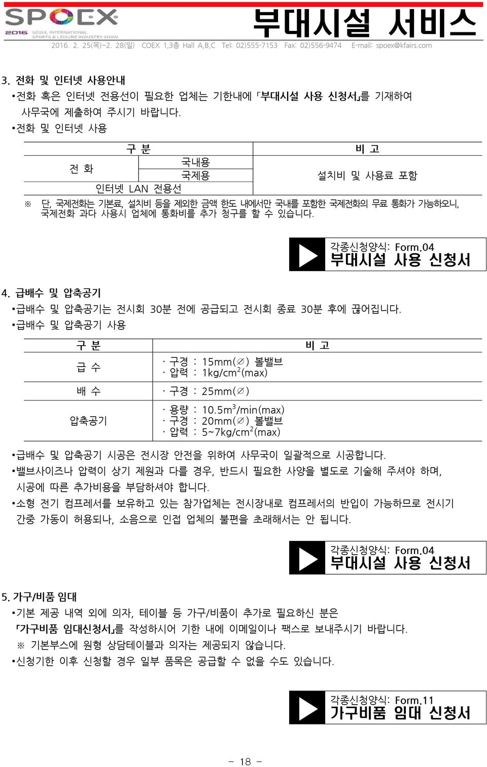 급배수 및 압축공기 급배수 및 압축공기는 전시회 30분 전에 공급되고 전시회 종료 30분 후에 끊어집니다. 급배수 및 압축공기 사용 구 분 급 수 배 수 압축공기 구경 : 15mm( ) 볼밸브 압력 : 1kg/cm 2 (max) 구경 : 25mm( ) 용량 : 10.