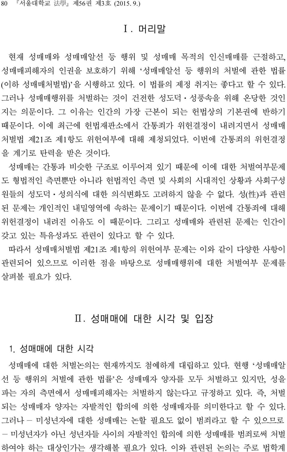 성매매는 간통과 비슷한 구조로 이루어져 있기 때문에 이에 대한 처벌여부문제 도 형법적인 측면뿐만 아니라 헌법적인 측면 및 사회의 시대적인 상황과 사회구성 원들의 성도덕 성의식에 대한 의식변화도 고려하지 않을 수 없다. 성( 性 )과 관련 된 문제는 개인적인 내밀영역에 속하는 문제이기 때문이다. 이번에 간통죄에 대해 위헌결정이 내려진 이유도 이 때문이다.