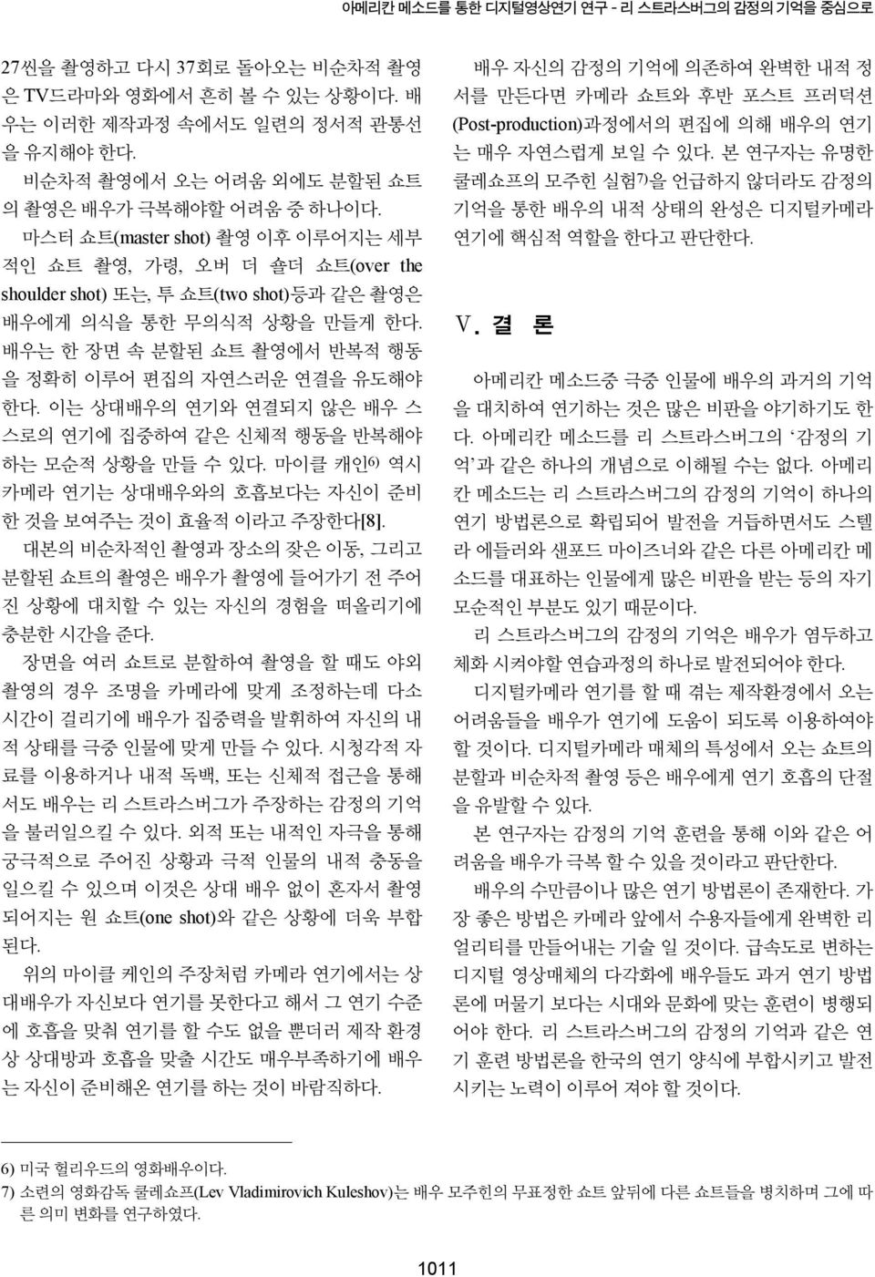 배우는 한 장면 속 분할된 쇼트 촬영에서 반복적 행동 을 정확히 이루어 편집의 자연스러운 연결을 유도해야 한다. 이는 상대배우의 연기와 연결되지 않은 배우 스 스로의 연기에 집중하여 같은 신체적 행동을 반복해야 하는 모순적 상황을 만들 수 있다.