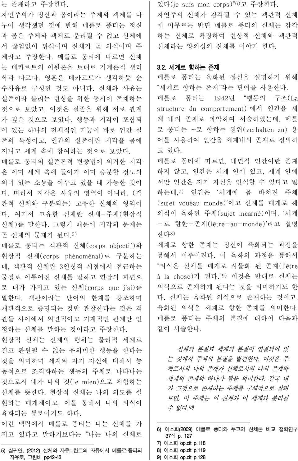 메를로 퐁티의 실존론적 변증법에 의거한 지각 은 이미 세계 속에 들어가 이미 충분할 정도의 의미 있는 소통을 이루고 있을 때 가능한 것이 다. 따라서 지각은 사유의 영역이 아니라, (객 관적 신체와 구분되는) 고유한 신체의 영역이 다. 여기서 고유한 신체란 신체-주체(현상적 신체)를 말한다. 그렇기 때문에 지각의 문제는 곧 신체의 문제가 된다.