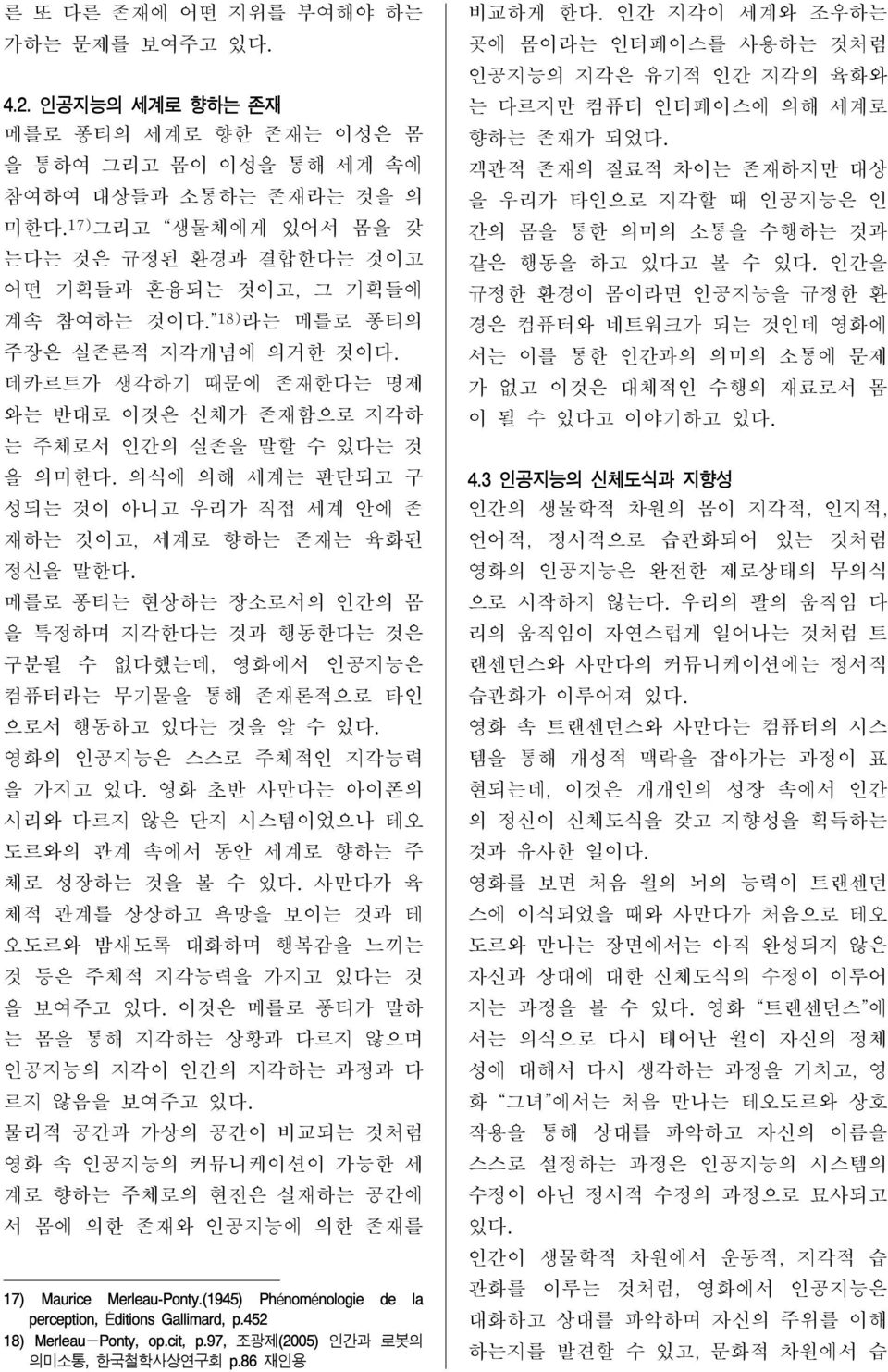 데카르트가 생각하기 때문에 존재한다는 명제 와는 반대로 이것은 신체가 존재함으로 지각하 는 주체로서 인간의 실존을 말할 수 있다는 것 을 의미한다. 의식에 의해 세계는 판단되고 구 성되는 것이 아니고 우리가 직접 세계 안에 존 재하는 것이고, 세계로 향하는 존재는 육화된 정신을 말한다.