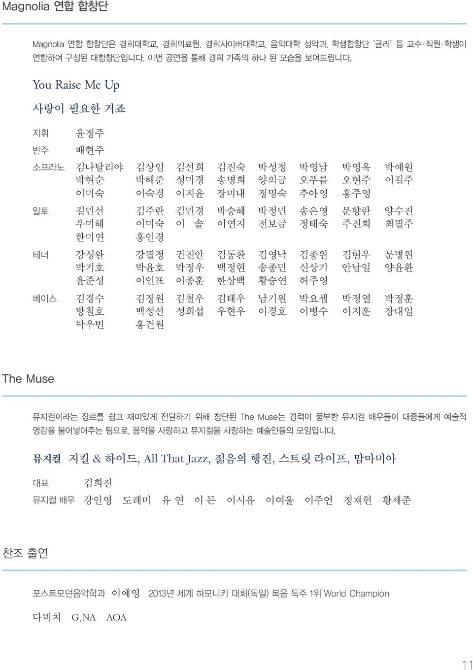 주진희 최필주 한미연 홍인경 테너 강성완 강필정 권진안 김동환 김영낙 김종원 김현우 문병원 박기호 박윤호 박정우 백정현 송종민 신상기 안남일 양윤환 윤준성 이인표 이종훈 한상백 황승연 허주영 베이스 김경수 김정원 김철우 김태우 남기원 박요셉 박정열 박정훈 방철호 백성선 성희섭 우현우 이경호 이병수 이지훈 장대일 탁우빈 홍건원 The Muse 뮤지컬이라는