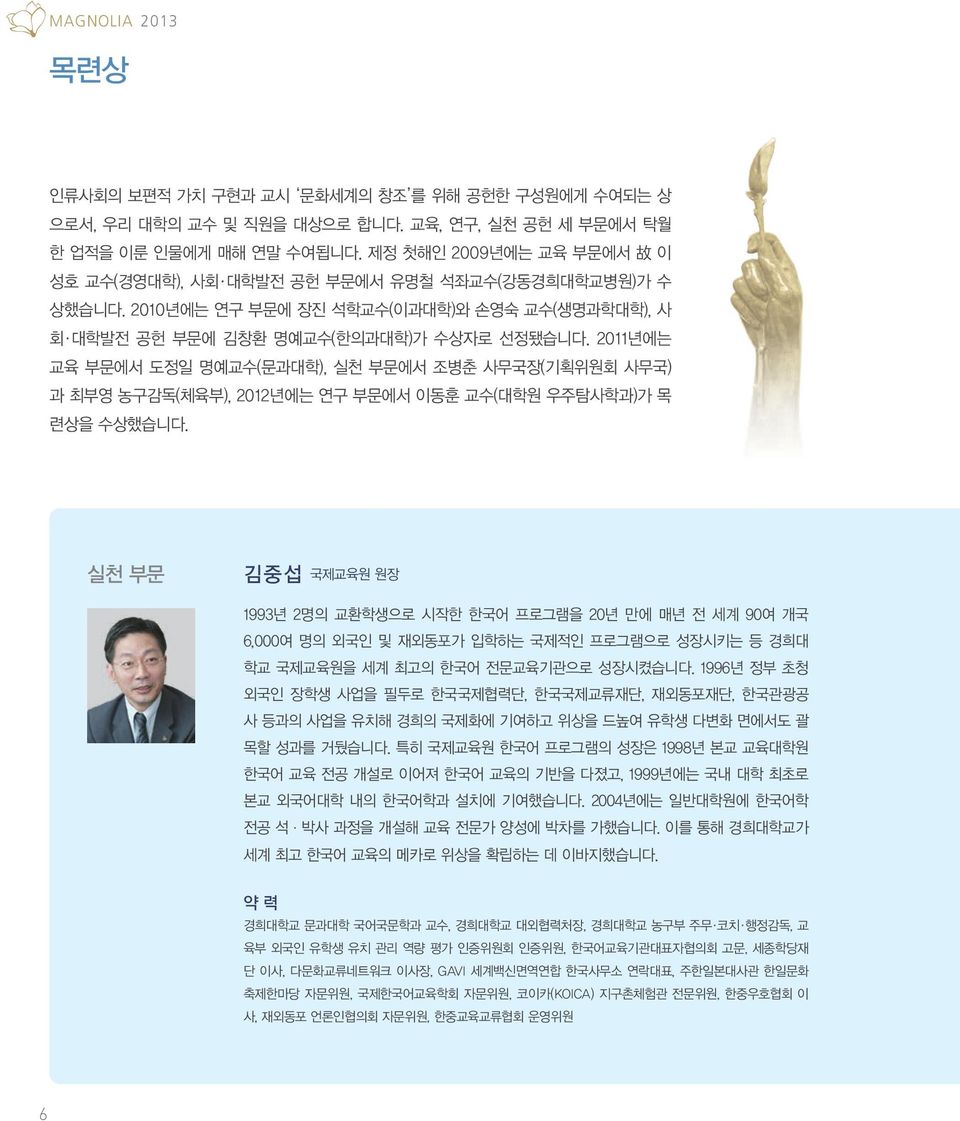 2011년에는 교육 부문에서 도정일 명예교수(문과대학), 실천 부문에서 조병춘 사무국장(기획위원회 사무국) 과 최부영 농구감독(체육부), 2012년에는 연구 부문에서 이동훈 교수(대학원 우주탐사학과)가 목 련상을 수상했습니다.