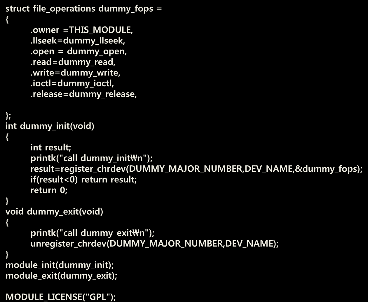 Device Driver 작성(11) Dummy Character device 드라이버 소스코드 struct file_operations dummy_fops = {.owner =THIS_MODULE,.llseek=dummy_llseek,.open = dummy_open,.read=dummy_read,.write=dummy_write,.
