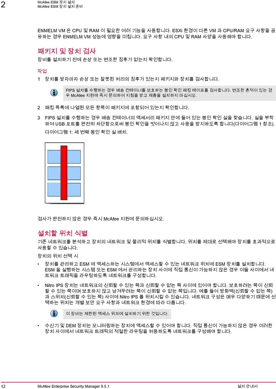 변조한 흔적이 있는 경 우 McAfee 지원에 즉시 문의하여 지침을 받고 제품을 설치하지 마십시오. 2 패킹 목록에 나열된 모든 항목이 패키지에 포함되어 있는지 확인합니다. 3 FIPS 설치를 수행하는 경우 배송 컨테이너의 액세서리 패키지 안에 들어 있는 봉인 확인 실을 찾습니다.