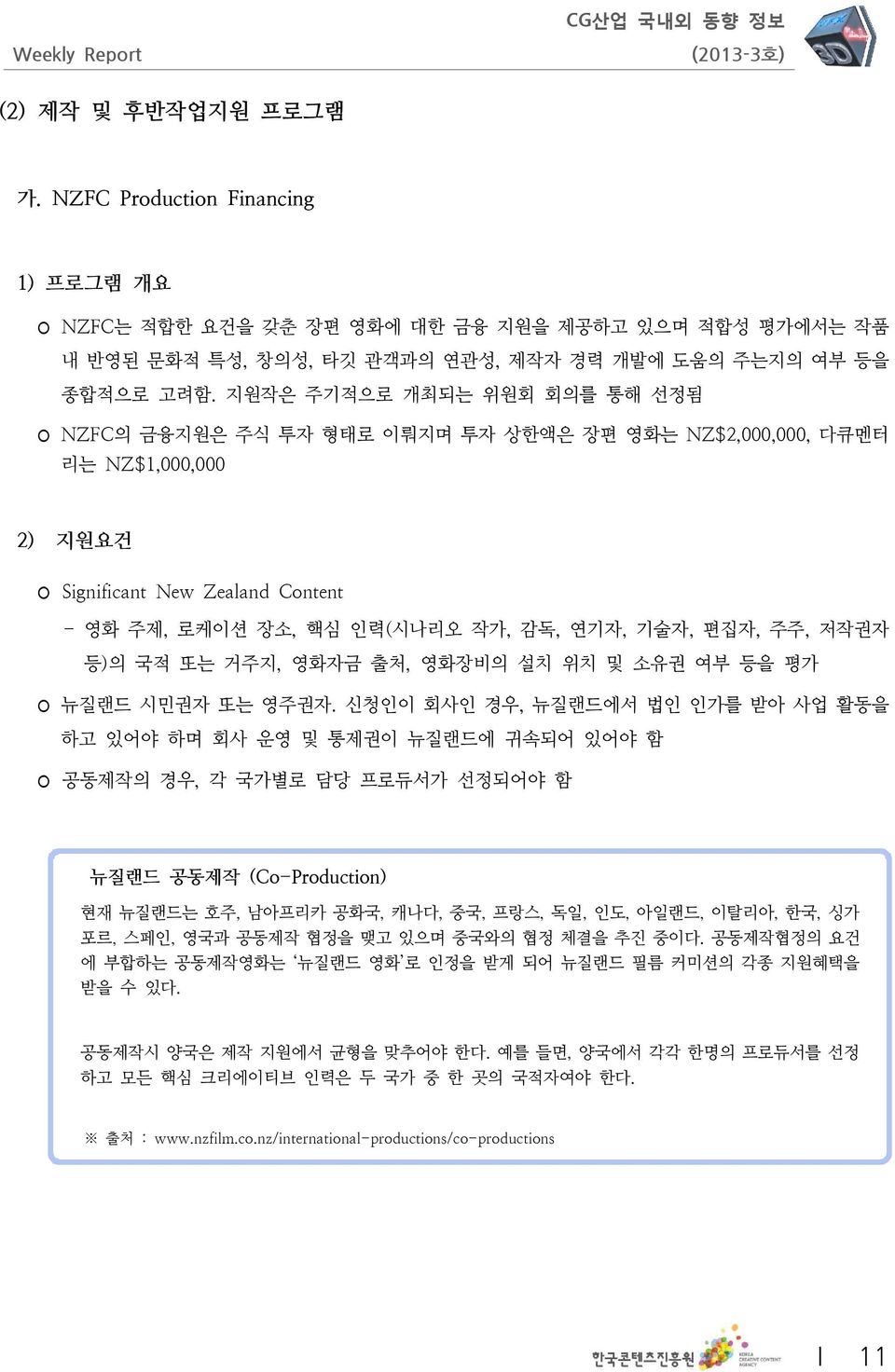 지원작은 주기적으로 개최되는 위원회 회의를 통해 선정됨 NZFC의 금융지원은 주식 투자 형태로 이뤄지며 투자 상한액은 장편 영화는 NZ$2,000,000, 다큐멘터 리는 NZ$1,000,000 2) 지원요건 Significant New Zealand Content - 영화 주제, 로케이션 장소, 핵심 인력( 시나리오 작가, 감독, 연기자, 기술자,