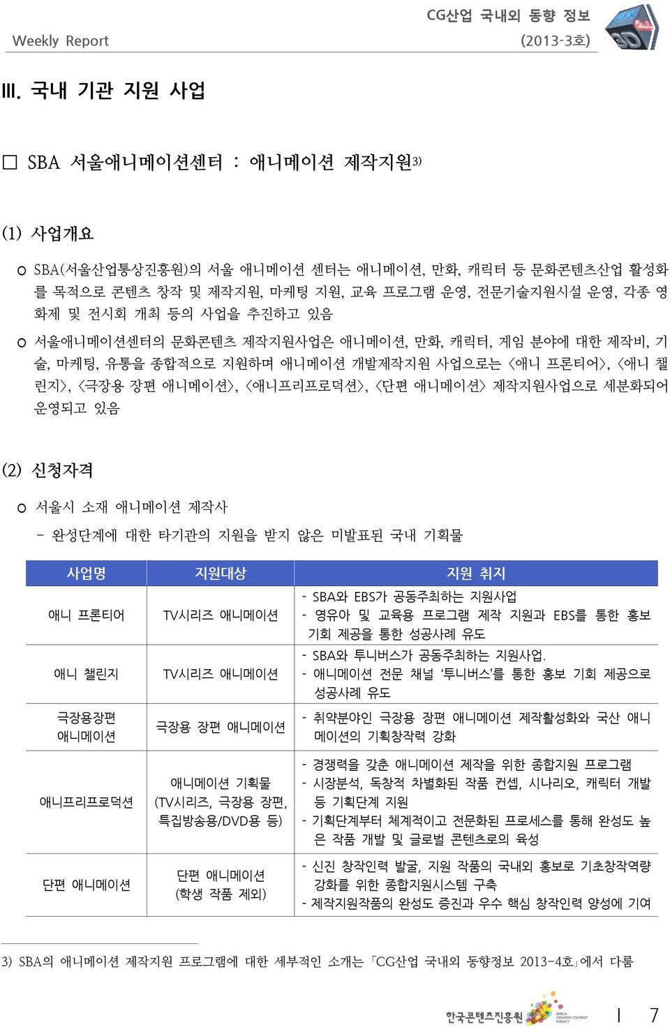 서울애니메이션센터의 문화콘텐츠 제작지원사업은 애니메이션, 만화, 캐릭터, 게임 분야에 대한 제작비, 기 술, 마케팅, 유통을 종합적으로 지원하며 애니메이션 개발제작지원 사업으로는 < 애니 프론티어>, < 애니 챌 린지>, < 극장용 장편 애니메이션>, < 애니프리프로덕션>, < 단편 애니메이션> 제작지원사업으로 세분화되어 운영되고 있음 (2) 신청자격