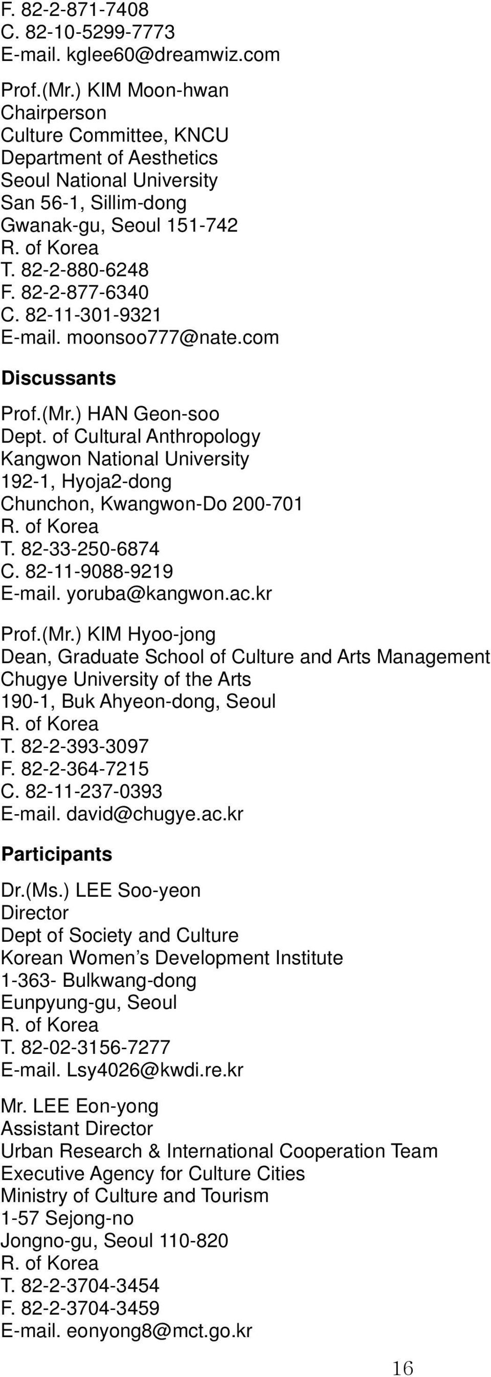 82-11-301-9321 E-mail. moonsoo777@nate.com Discussants Prof.(Mr.) HAN Geon-soo Dept. of Cultural Anthropology Kangwon National University 192-1, Hyoja2-dong Chunchon, Kwangwon-Do 200-701 R.