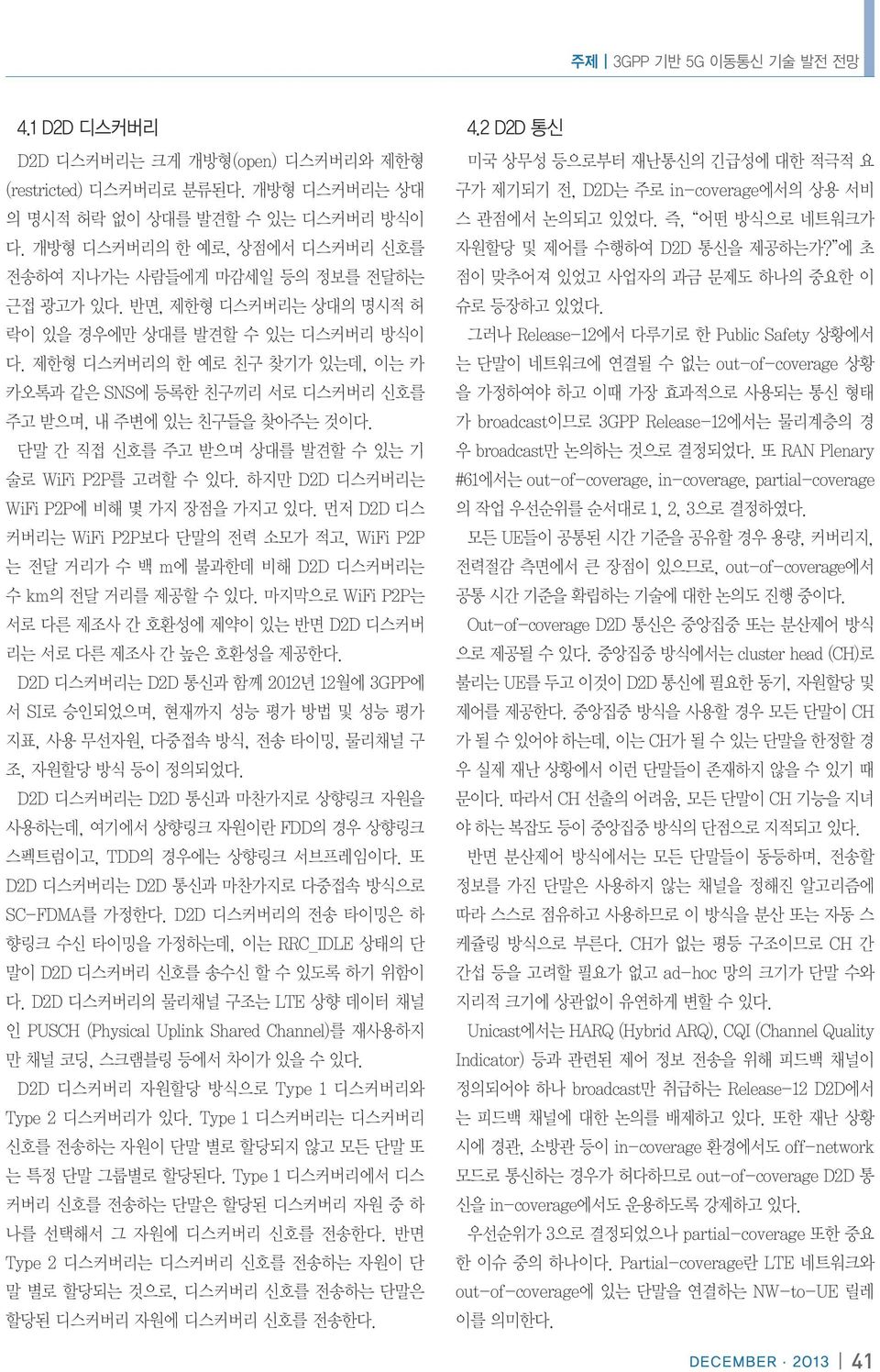 제한형 디스커버리의 한 예로 친구 찾기가 있는데, 이는 카 카오톡과 같은 SNS에 등록한 친구끼리 서로 디스커버리 신호를 주고 받으며, 내 주변에 있는 친구들을 찾아주는 것이다. 단말 간 직접 신호를 주고 받으며 상대를 발견할 수 있는 기 술로 WiFi P2P를 고려할 수 있다.