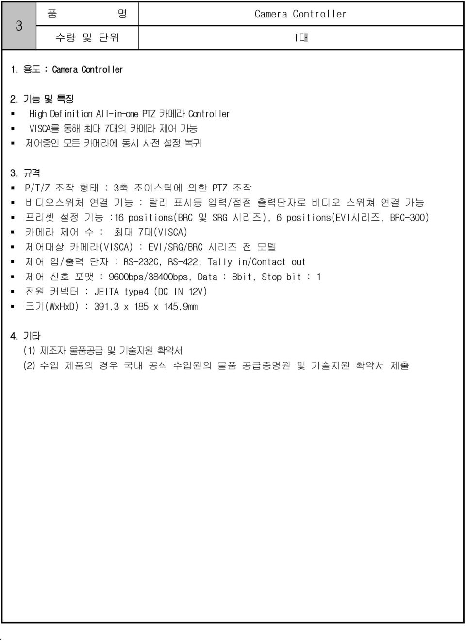 조작 비디오스위처 연결 기능 : 탈리 표시등 입력/접점 출력단자로 비디오 스위쳐 연결 가능 프리셋 설정 기능 :16 positions(brc 및 SRG 시리즈), 6 positions(evi시리즈, BRC-300) 카메라 제어 수 : 최대 7대(VISCA) 제어대상