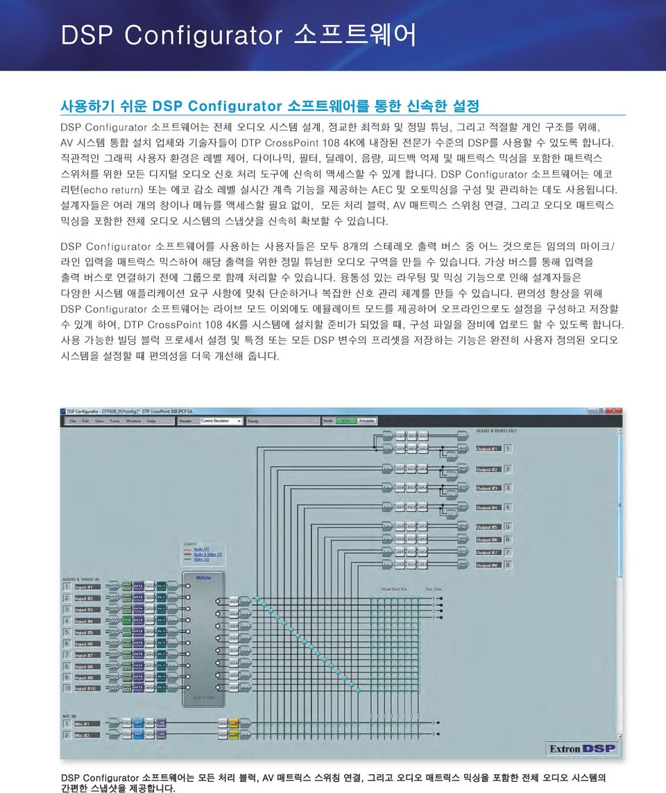 DSP Configurator 소프트웨어는 에코 리턴(echo return) 또는 에코 감소 레벨 실시간 계측 기능을 제공하는 AEC 및 오토믹싱을 구성 및 관리하는 데도 사용됩니다.