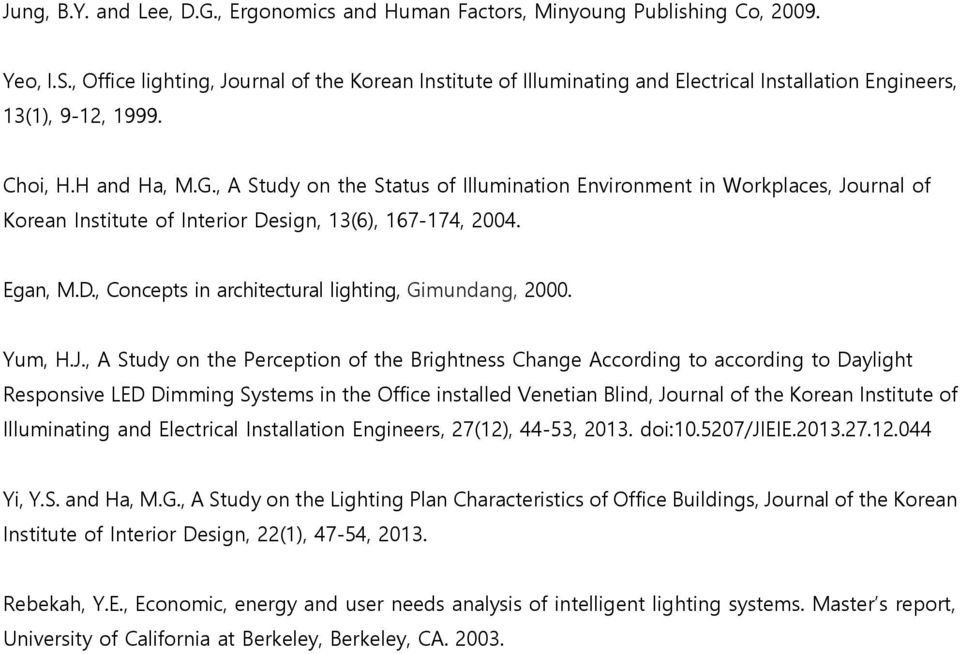 , A Study on the Status of Illumination Environment in Workplaces, Journal of Korean Institute of Interior Design, 13(6), 167-174, 2004. Egan, M.D., Concepts in architectural lighting, Gimundang, 2000.