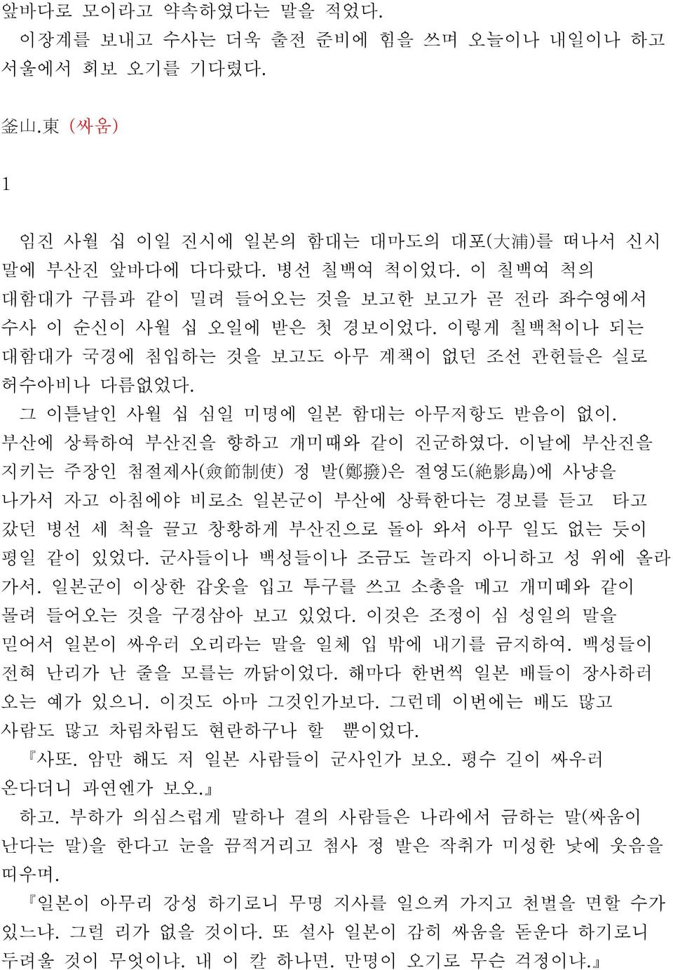 부산에 상륙하여 부산진을 향하고 개미때와 같이 진군하였다. 이날에 부산진을 지키는 주장인 첨절제사( 僉 節 制 使 ) 정 발( 鄭 撥 ) 은 절영도( 絶 影 島 ) 에 사냥을 나가서 자고 아침에야 비로소 일본군이 부산에 상륙한다는 경보를 듣고 타고 갔던 병선 세 척을 끌고 창황하게 부산진으로 돌아 와서 아무 일도 없는 듯이 평일 같이 있었다.