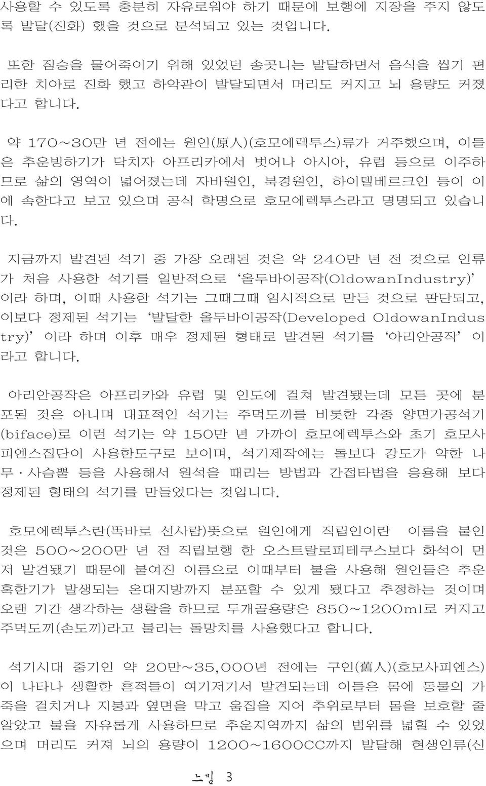 지금까지 발견된 석기 중 가장 오래된 것은 약 240만 년 전 것으로 인류 가 처음 사용한 석기를 일반적으로 올두바이공작(OldowanIndustry) 이라 하며, 이때 사용한 석기는 그때그때 임시적으로 만든 것으로 판단되고, 이보다 정제된 석기는 발달한 올두바이공작(Developed OldowanIndus try) 이라 하며 이후 매우 정제된 형태로