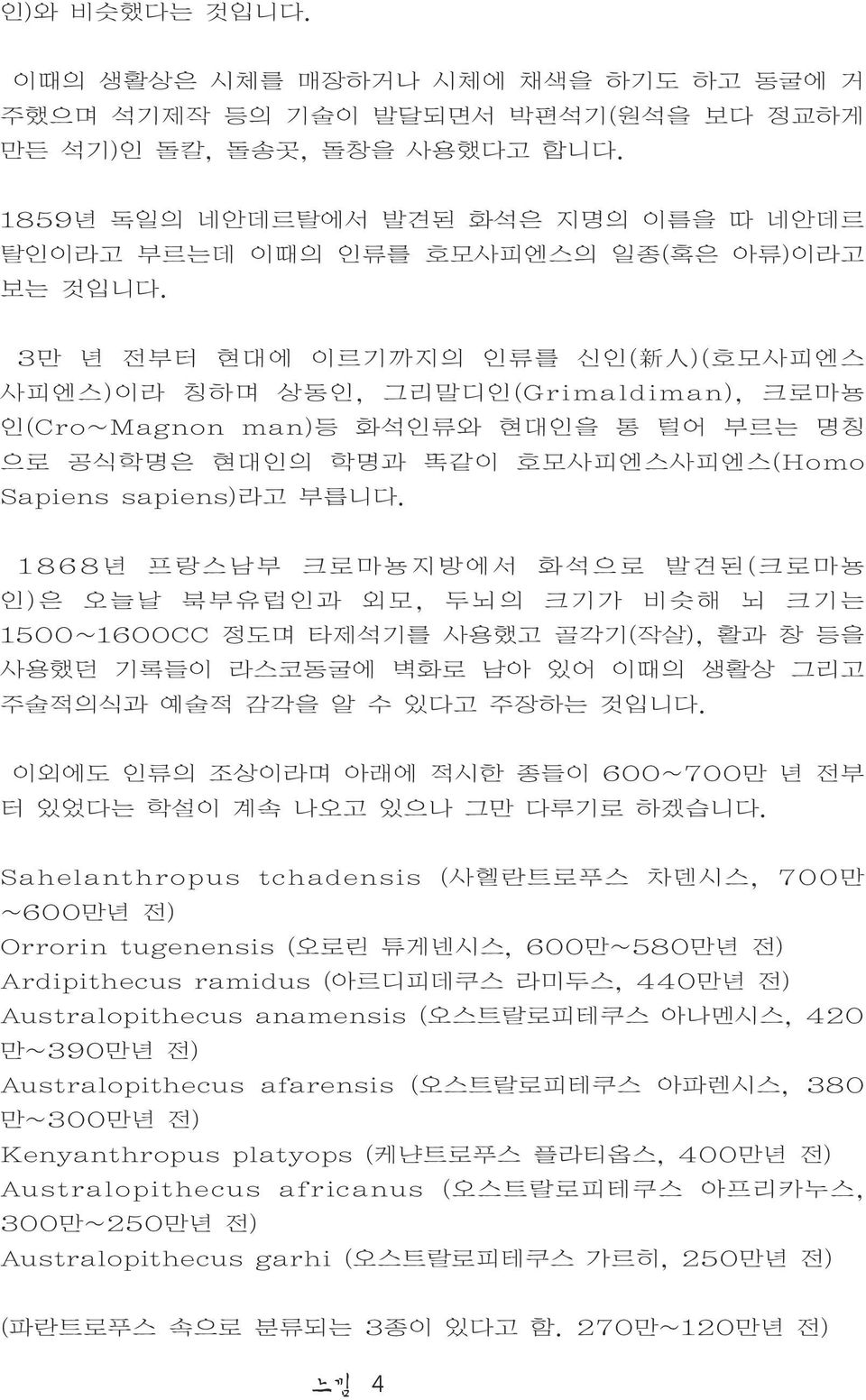 3만 년 전부터 현대에 이르기까지의 인류를 신인( 新 人 )(호모사피엔스 사피엔스)이라 칭하며 상동인, 그리말디인(Grimaldiman), 크로마뇽 인(Cro~Magnon man)등 화석인류와 현대인을 통 털어 부르는 명칭 으로 공식학명은 현대인의 학명과 똑같이 호모사피엔스사피엔스(Homo Sapiens sapiens)라고 부릅니다.