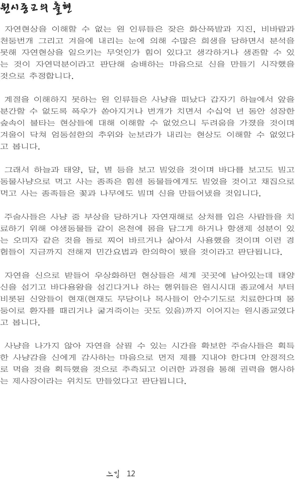 그래서 하늘과 태양, 달, 별 등을 보고 빌었을 것이며 바다를 보고도 빌고 동물사냥으로 먹고 사는 종족은 힘센 동물들에게도 빌었을 것이고 채집으로 먹고 사는 종족들은 꽃과 나무에도 빌며 신을 만들어냈을 것입니다.