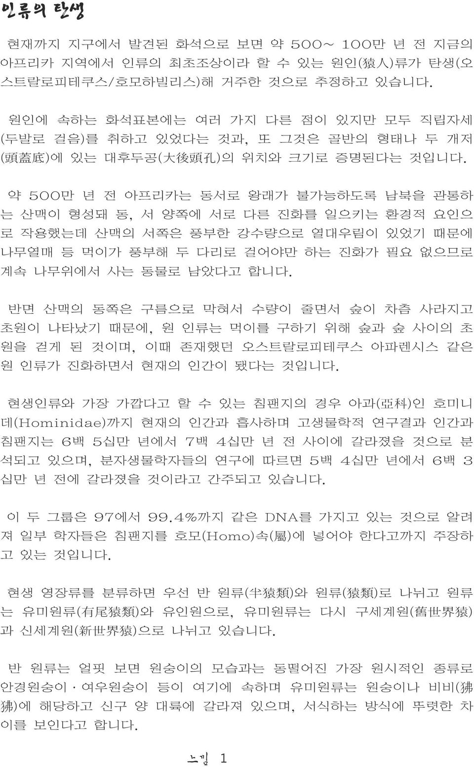 약 500만 년 전 아프리카는 동서로 왕래가 불가능하도록 남북을 관통하 는 산맥이 형성돼 동, 서 양쪽에 서로 다른 진화를 일으키는 환경적 요인으 로 작용했는데 산맥의 서쪽은 풍부한 강수량으로 열대우림이 있었기 때문에 나무열매 등 먹이가 풍부해 두 다리로 걸어야만 하는 진화가 필요 없으므로 계속 나무위에서 사는 동물로 남았다고 합니다.