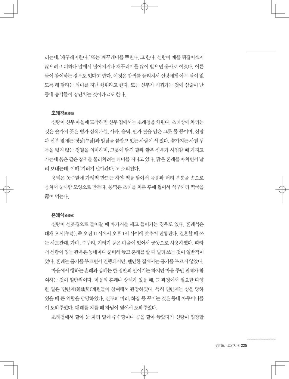 솔가지는 사철 푸 름을 잃지 않는 정절을 의미하며, 그릇에 담긴 팥과 쌀은 신부가 시집갈 때 가지고 가는데 붉은 팥은 잡귀를 물리치려는 의미를 지니고 있다. 닭은 혼례를 마치면서 날 려 보내는데, 이때 기러기 날아간다. 고 소리친다. 용떡은 놋주발에 가래떡 만드는 하얀 떡을 담아서 몸통과 머리 부분을 손으로 뭉쳐서 눈사람 모양으로 만든다.