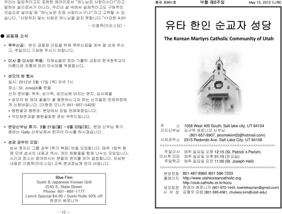통권 제991호 부활 제6주일 May 13, 2012 (나해) 유타 한인 순교자 성당 The Korean Martyrs Catholic Community of Utah 미사 중 미사보 착용: 자매님들은 로마 가톨릭 교회와 한국천주교의 아름다운 전통에 따라 미사보를 착용합시다. 성모의 밤 행사 일시: 2012년 5월 17일 (목) 저녁 7시 장소: St.