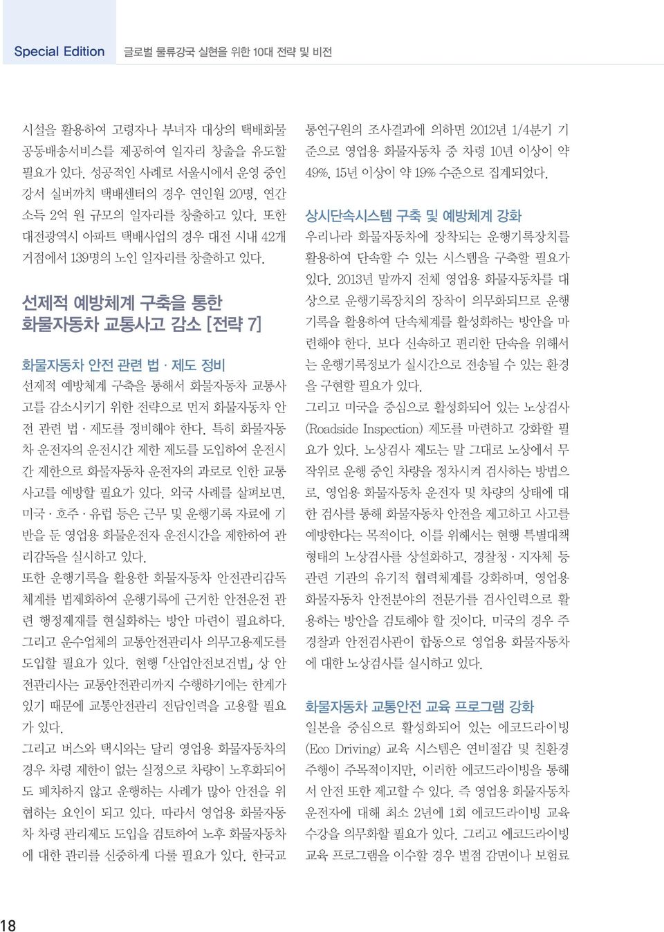 특히 화물자동 차 운전자의 운전시간 제한 제도를 도입하여 운전시 간 제한으로 화물자동차 운전자의 과로로 인한 교통 사고를 예방할 필요가 있다. 외국 사례를 살펴보면, 미국ㆍ호주ㆍ유럽 등은 근무 및 운행기록 자료에 기 반을 둔 영업용 화물운전자 운전시간을 제한하여 관 리감독을 실시하고 있다.