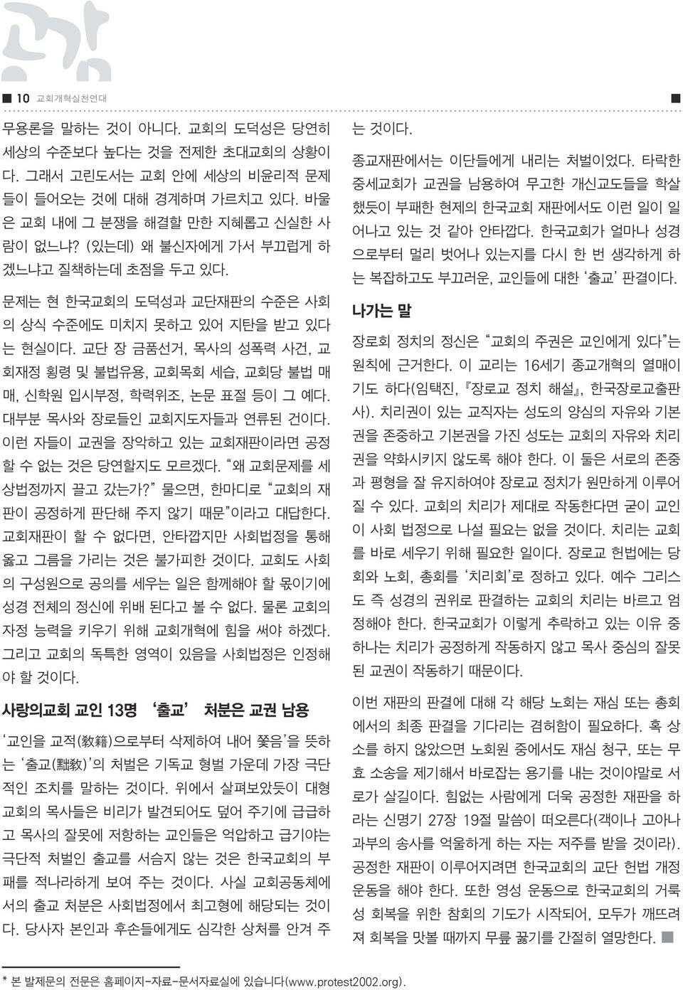 교단 장 금품선거, 목사의 성폭력 사건, 교 회재정 횡령 및 불법유용, 교회목회 세습, 교회당 불법 매 매, 신학원 입시부정, 학력위조, 논문 표절 등이 그 예다. 대부분 목사와 장로들인 교회지도자들과 연류된 건이다. 이런 자들이 교권을 장악하고 있는 교회재판이라면 공정 할 수 없는 것은 당연할지도 모르겠다. 왜 교회문제를 세 상법정까지 끌고 갔는가?