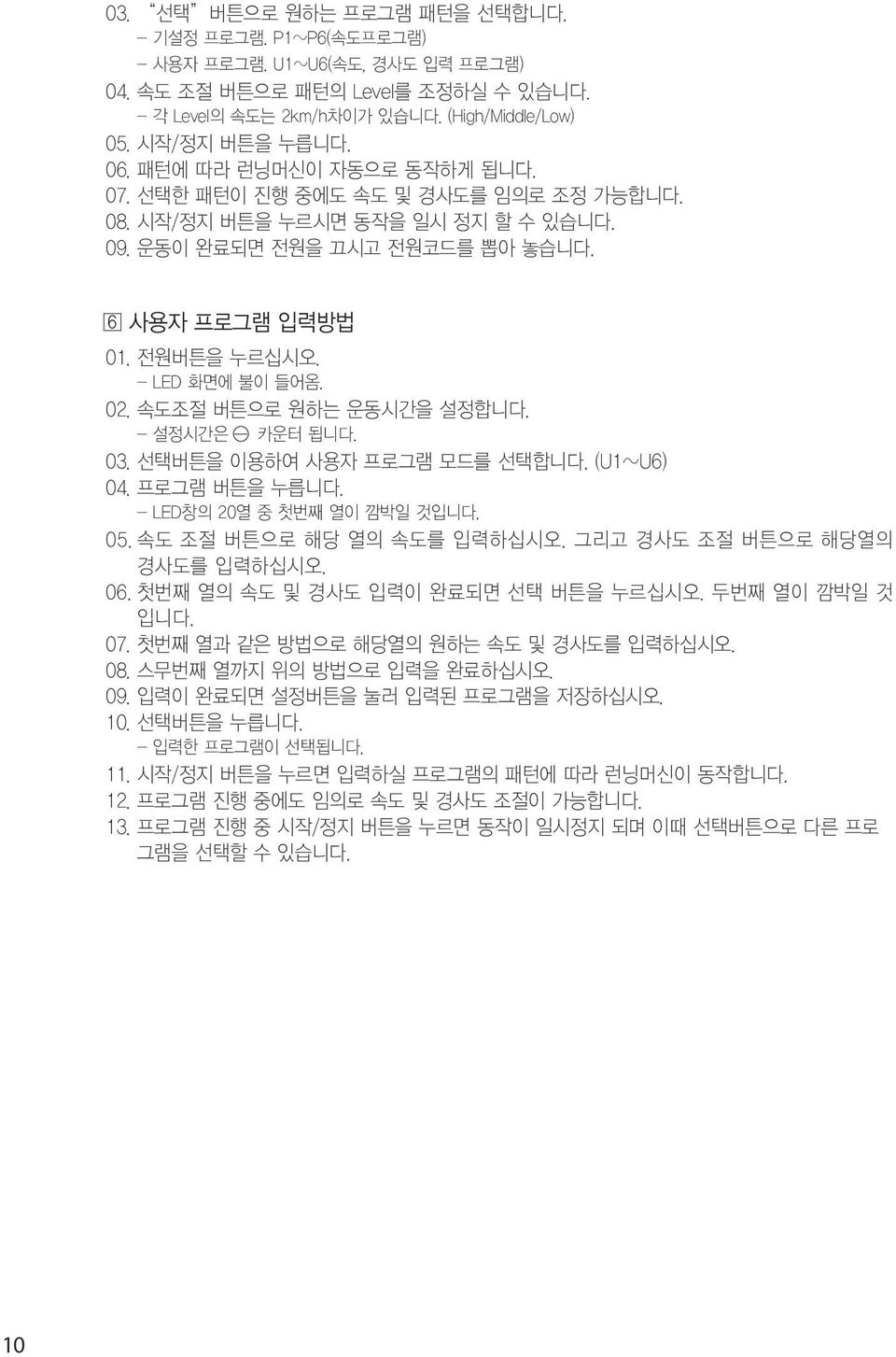 0000속도조절 버튼으로 원하는 운동시간을 설정합니다. - 설정시간은 카운터 됩니다. 0000선택버튼을 이용하여 사용자 프로그램 모드를 선택합니다. (U1~U6) 0000프로그램 버튼을 누릅니다. - LED창의 20열 중 첫번째 열이 깜박일 것입니다. 0000속도 조절 버튼으로 해당 열의 속도를 입력하십시오.