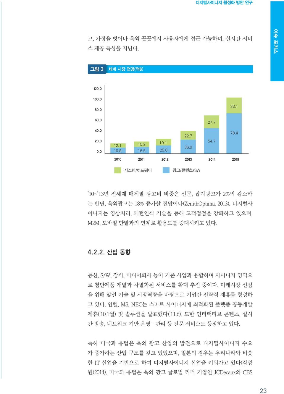 디지털사 이니지는 영상처리, 패턴인식 기술을 통해 고객접점을 강화하고 있으며, M2M, 모바일 단말과의 연계로 활용도를 증대시키고 있다. 4.2.2. 산업 동향 통신, S/W, 장비, 미디어회사 등이 기존 사업과 융합하며 사이니지 영역으 로 첨단제품 개발과 차별화된 서비스를 확대 추진 중이다.